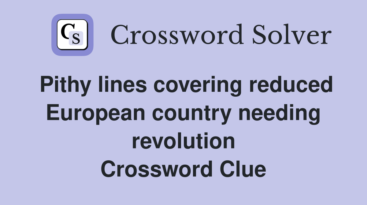 Pithy lines covering reduced European country needing revolution Crossword Clue