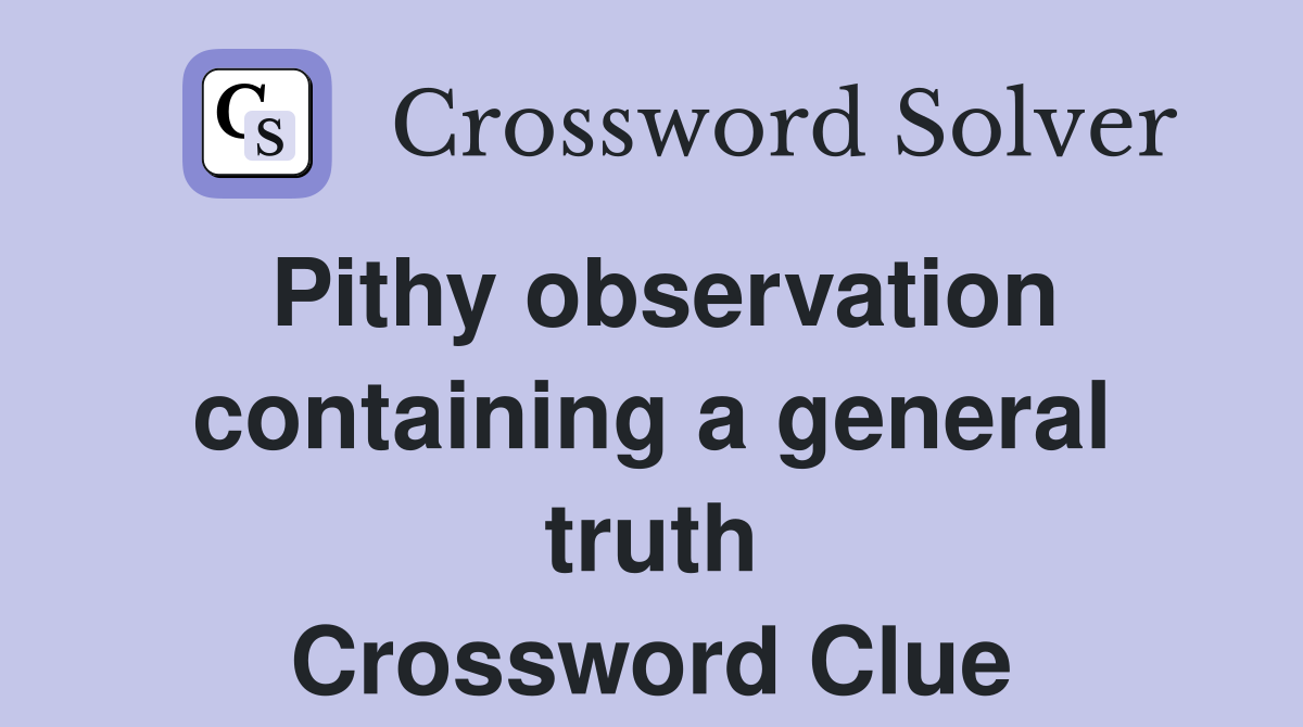 Pithy observation containing a general truth Crossword Clue