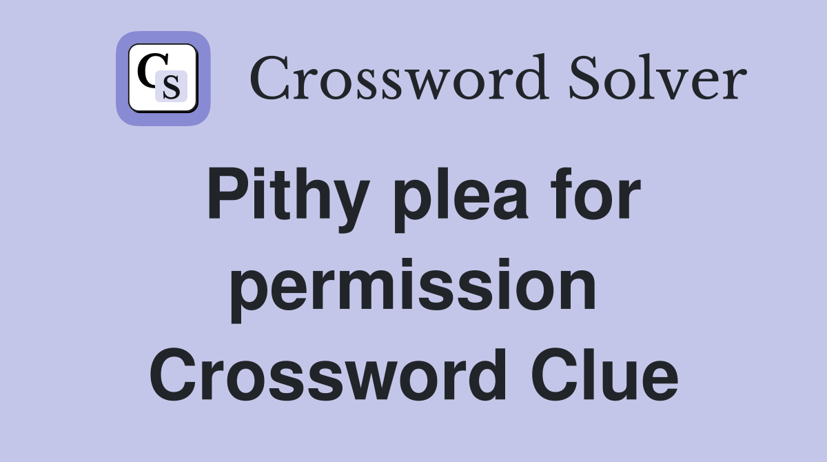 Pithy plea for permission Crossword Clue
