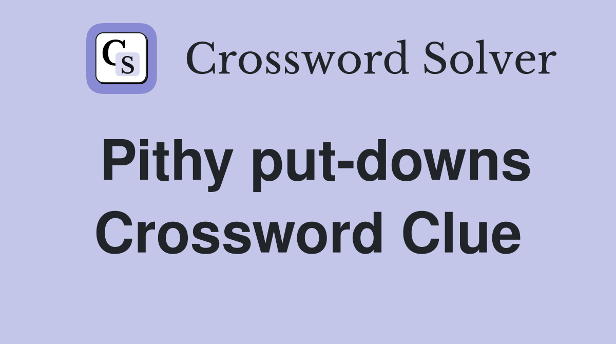Pithy put-downs Crossword Clue