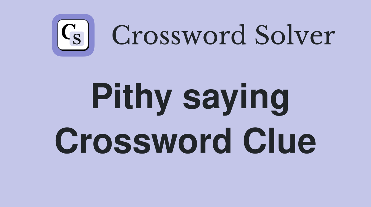 Pithy saying Crossword Clue