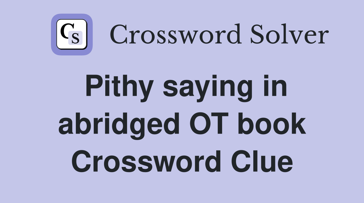 Pithy saying in abridged OT book Crossword Clue