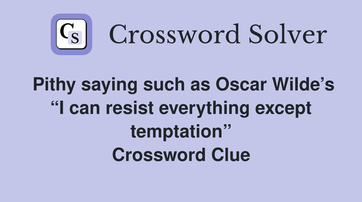 Pithy saying such as Oscar Wilde’s “I can resist everything except temptation” Crossword Clue