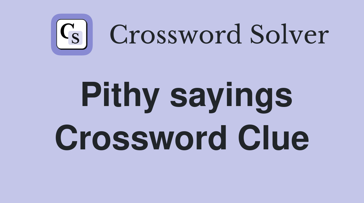 Pithy sayings Crossword Clue