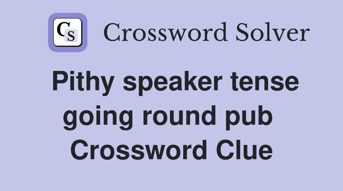 Pithy speaker tense going round pub  Crossword Clue