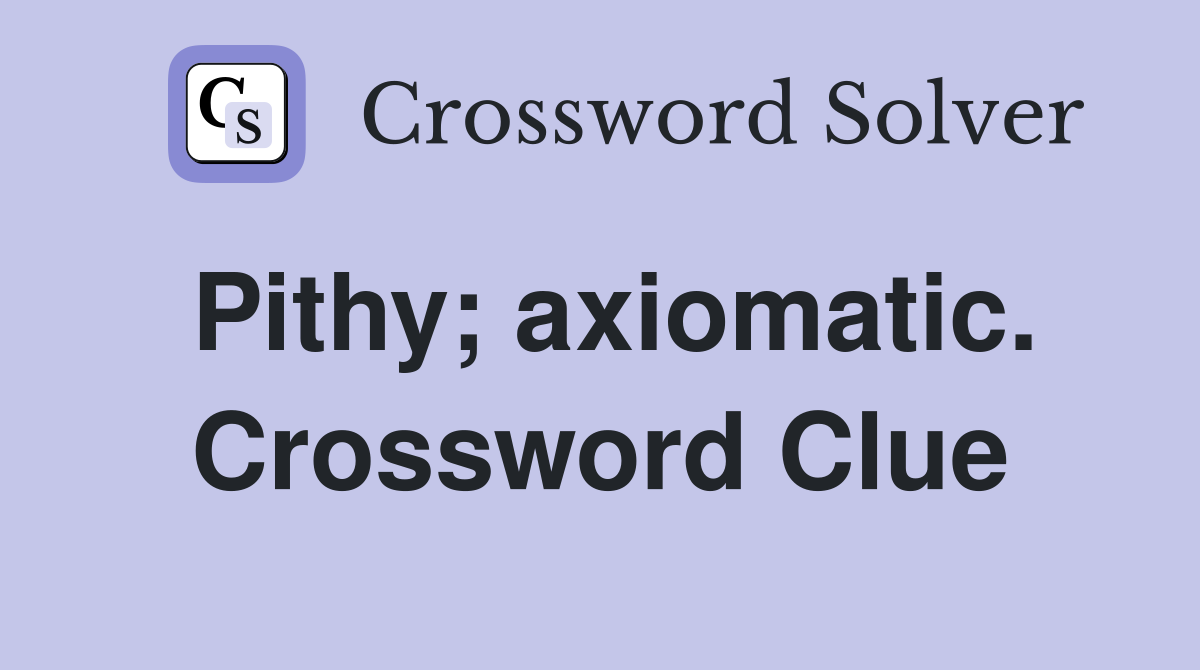 Pithy; axiomatic. Crossword Clue