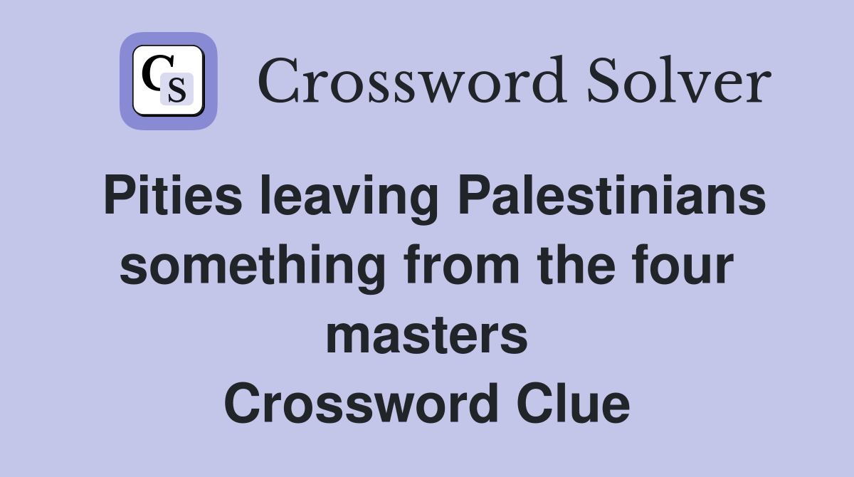 Pities leaving Palestinians something from the four masters Crossword Clue