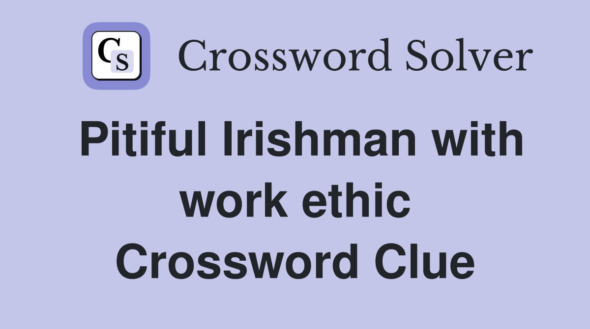 Pitiful Irishman with work ethic Crossword Clue