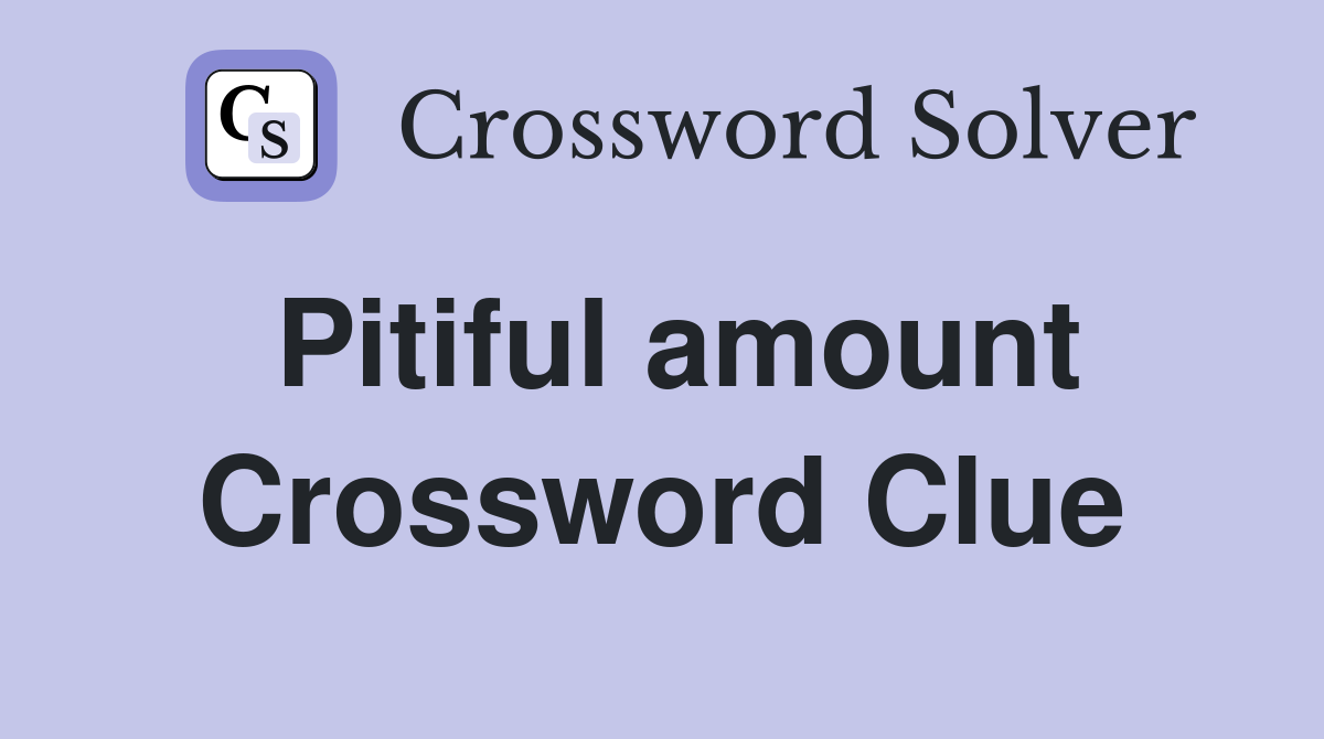 Pitiful amount Crossword Clue