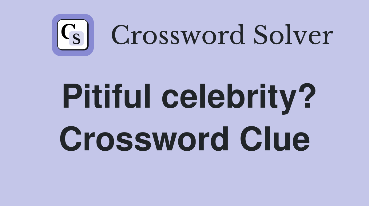 Pitiful celebrity? Crossword Clue