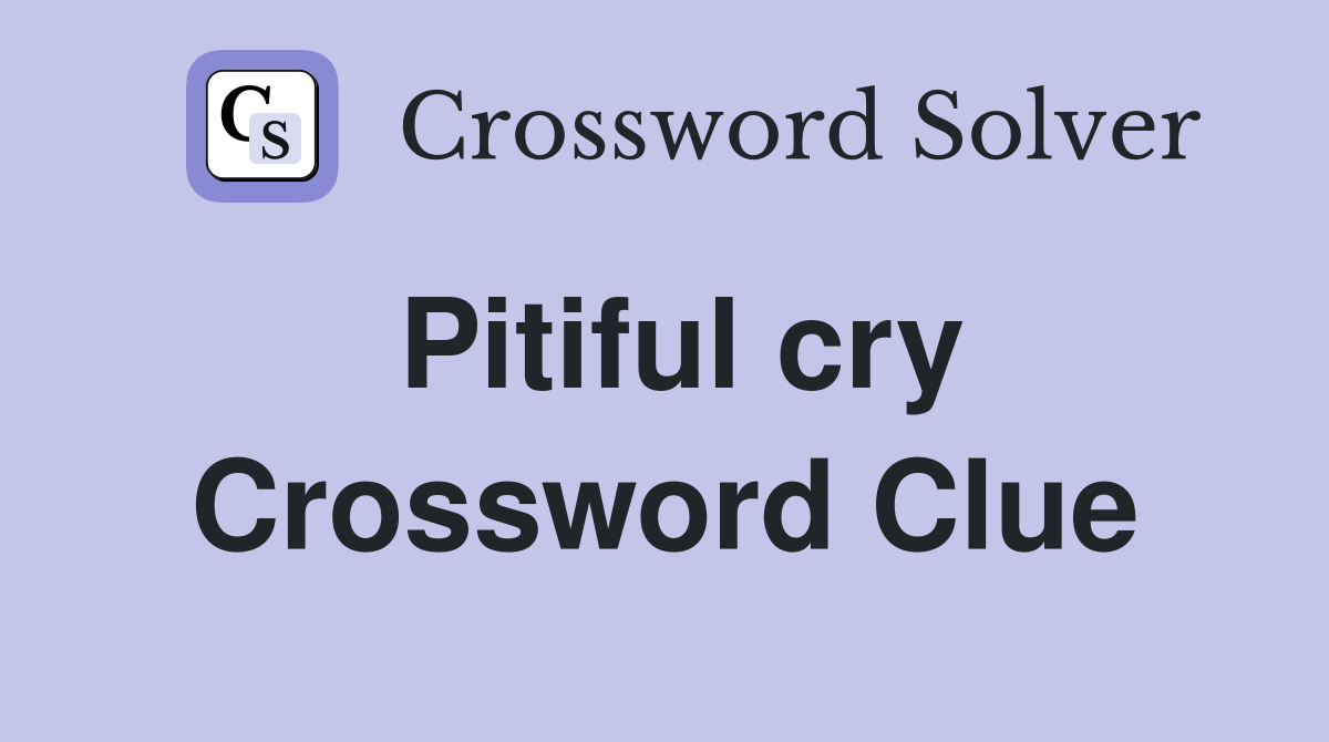 Pitiful cry Crossword Clue