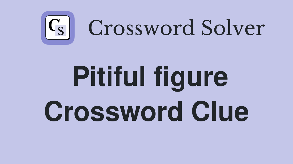 Pitiful figure Crossword Clue