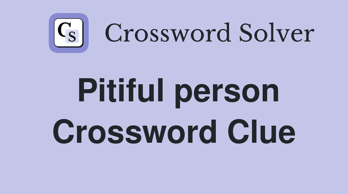 Pitiful person Crossword Clue