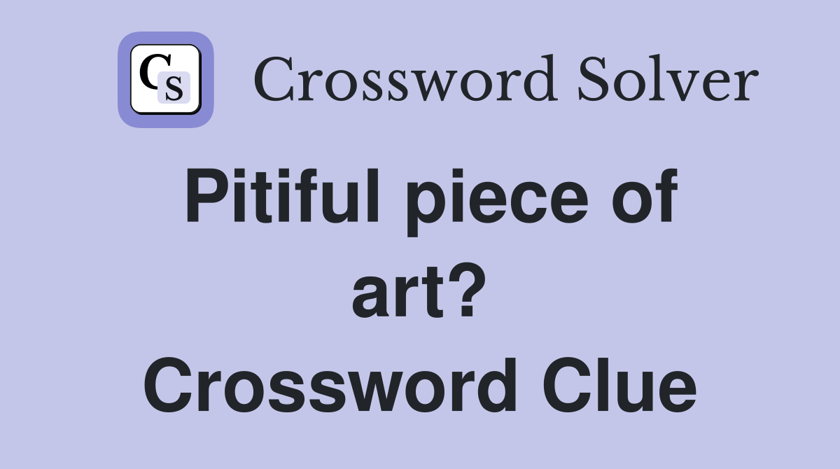 Pitiful piece of art? Crossword Clue