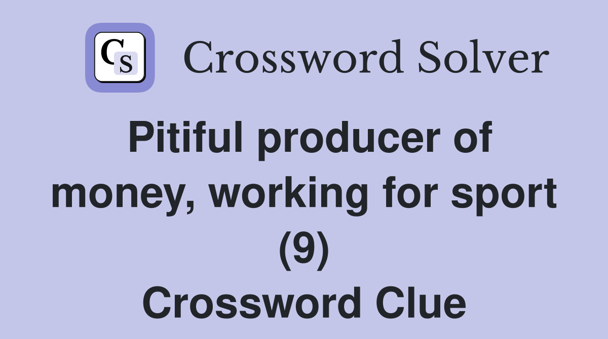 Pitiful producer of money, working for sport (9) Crossword Clue