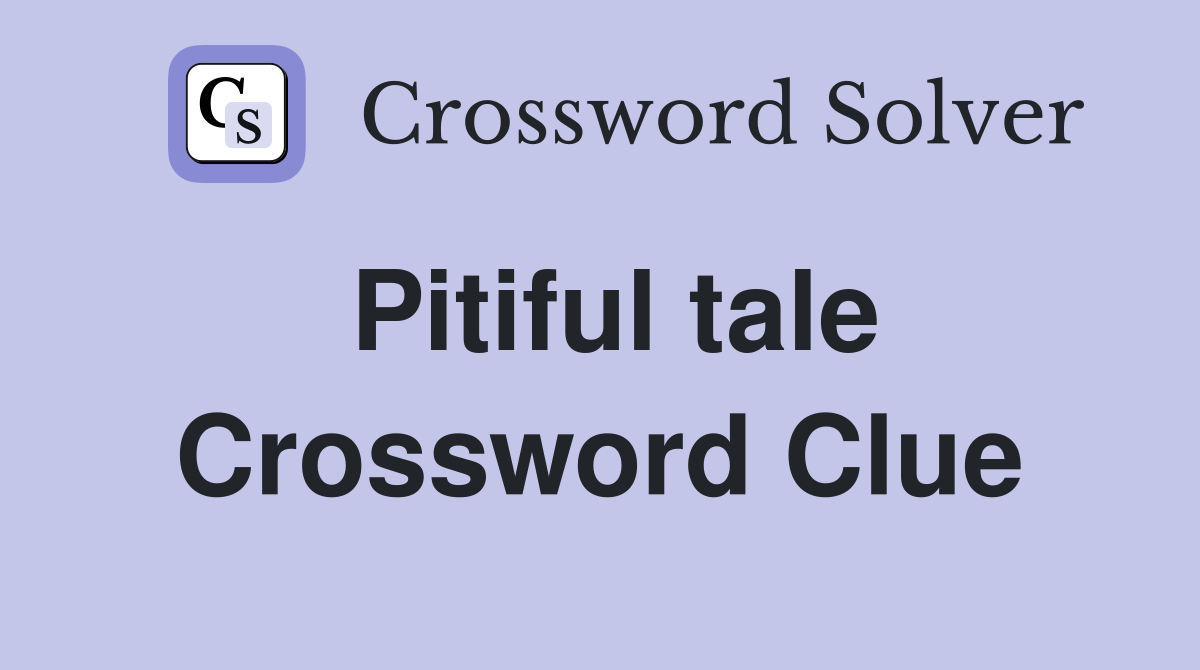 Pitiful tale Crossword Clue