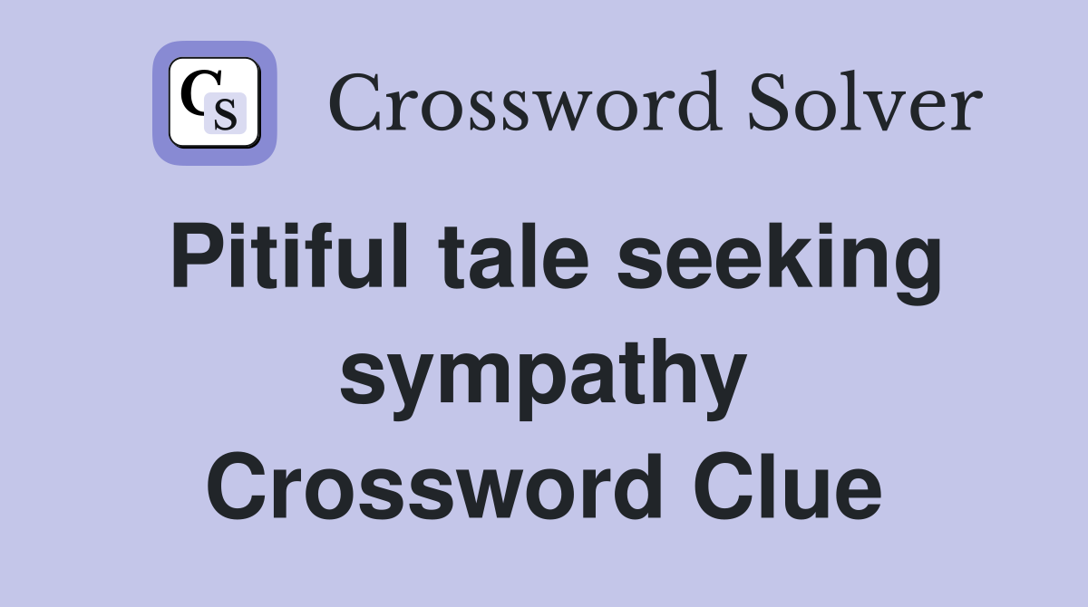Pitiful tale seeking sympathy Crossword Clue
