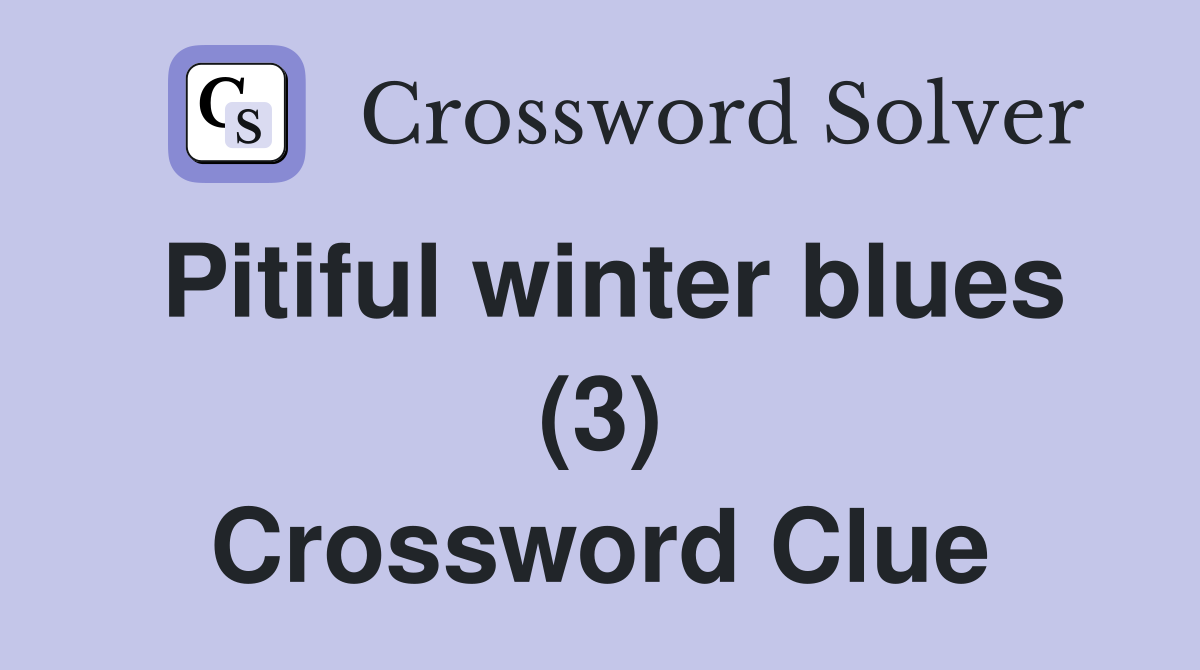 Pitiful winter blues (3) Crossword Clue