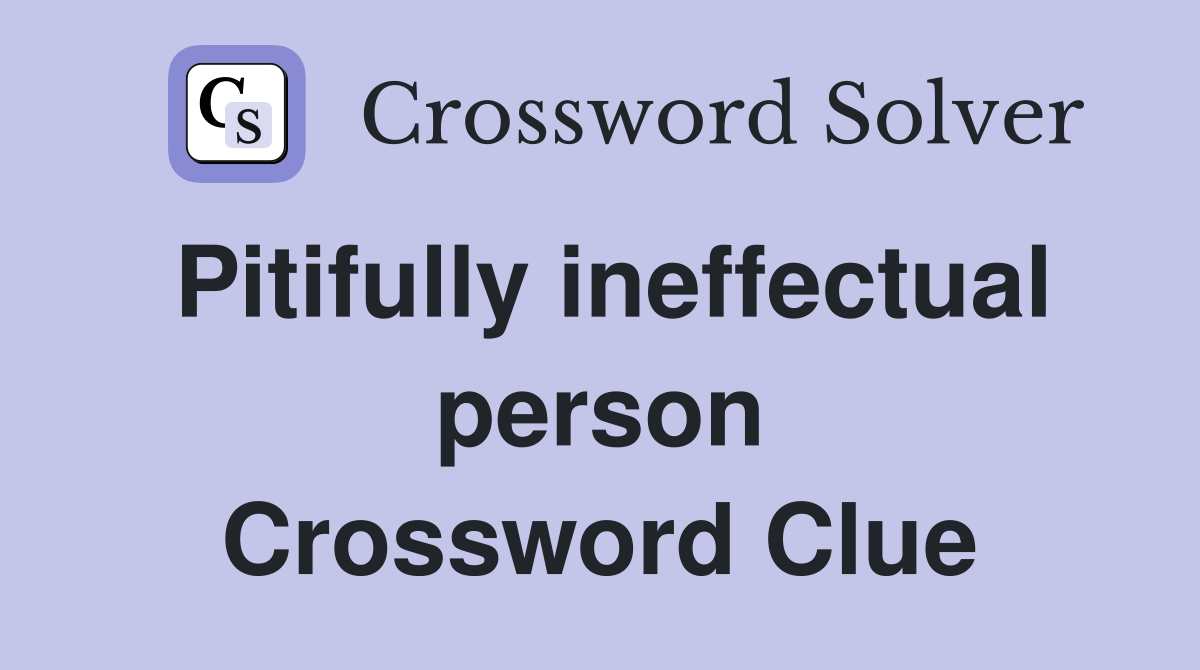 Pitifully ineffectual person Crossword Clue