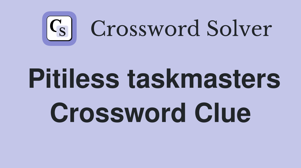 Pitiless taskmasters Crossword Clue