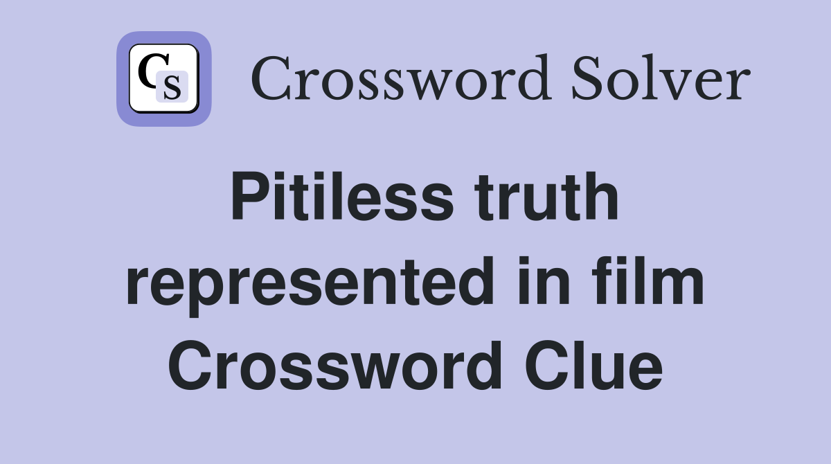 Pitiless truth represented in film Crossword Clue