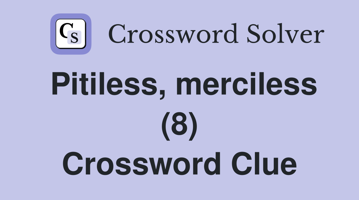 Pitiless, merciless (8) Crossword Clue