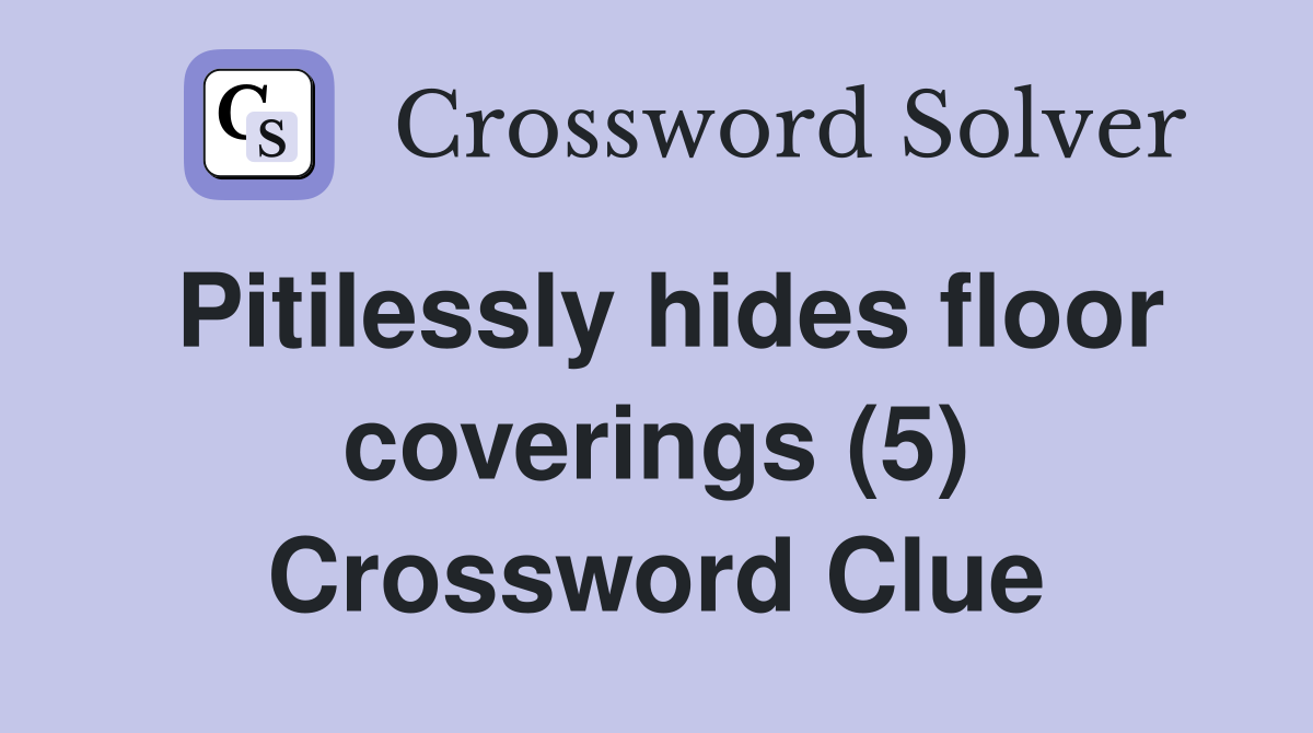Pitilessly hides floor coverings (5) Crossword Clue