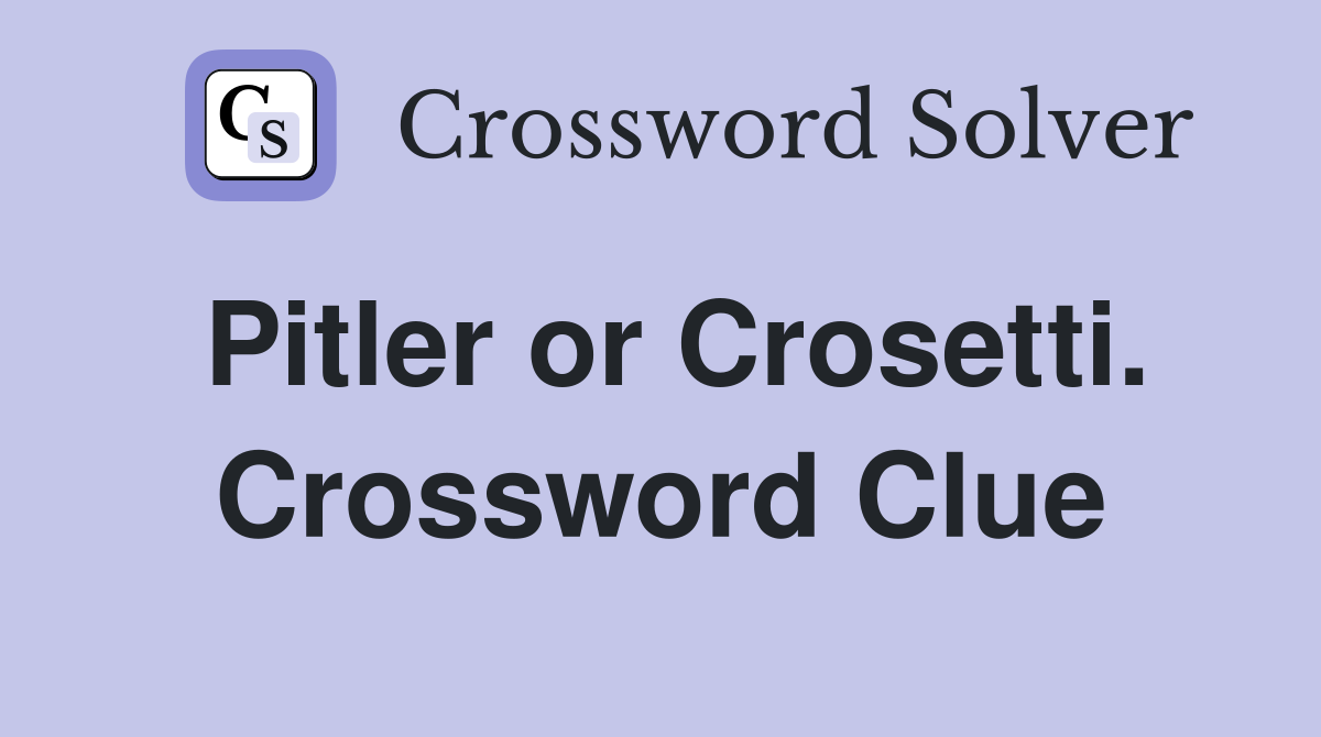 Pitler or Crosetti. Crossword Clue