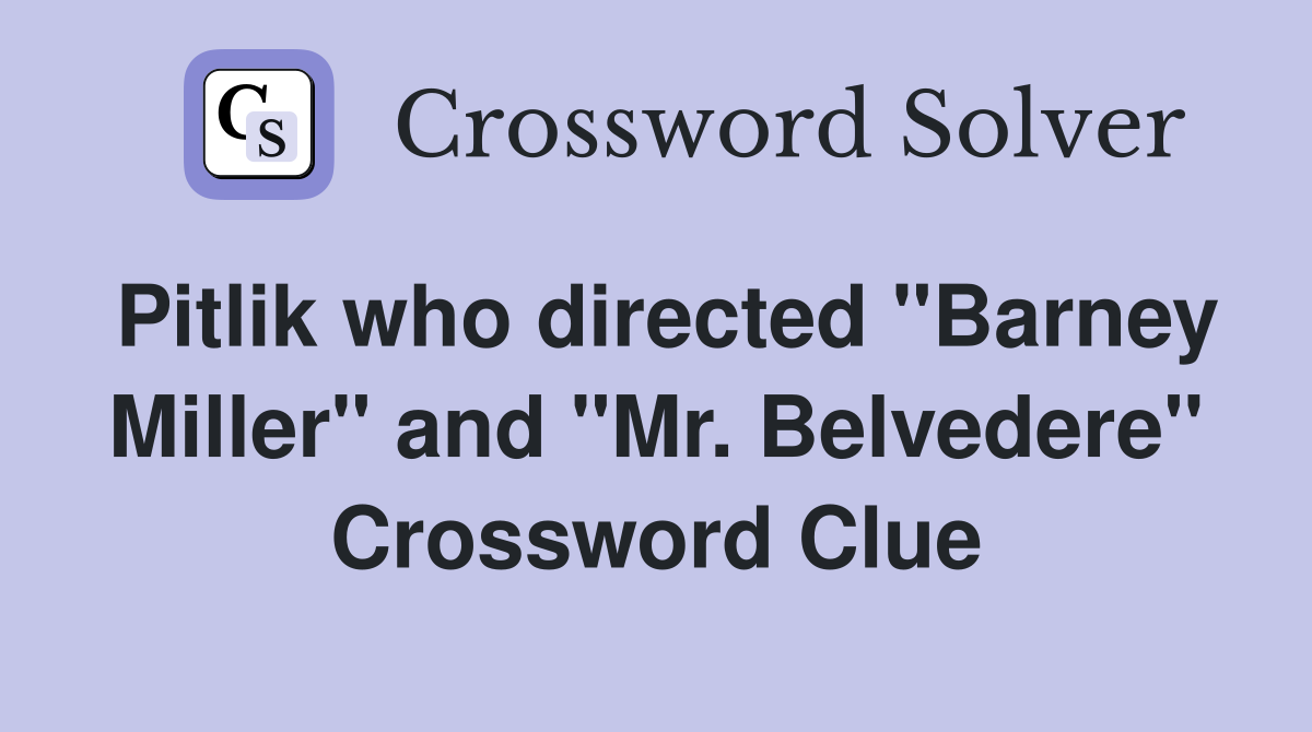 Pitlik who directed "Barney Miller" and "Mr. Belvedere" Crossword Clue