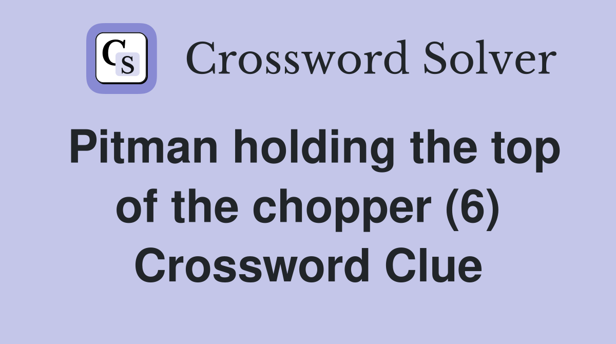 Pitman holding the top of the chopper (6) Crossword Clue