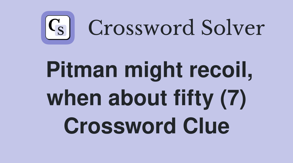 Pitman might recoil, when about fifty (7) Crossword Clue