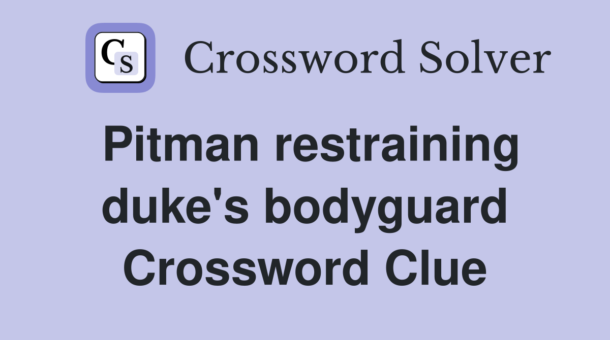 Pitman restraining duke's bodyguard Crossword Clue