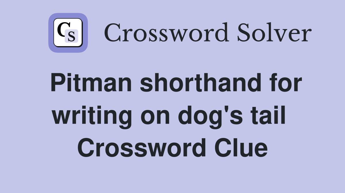 Pitman shorthand for writing on dog's tail  Crossword Clue