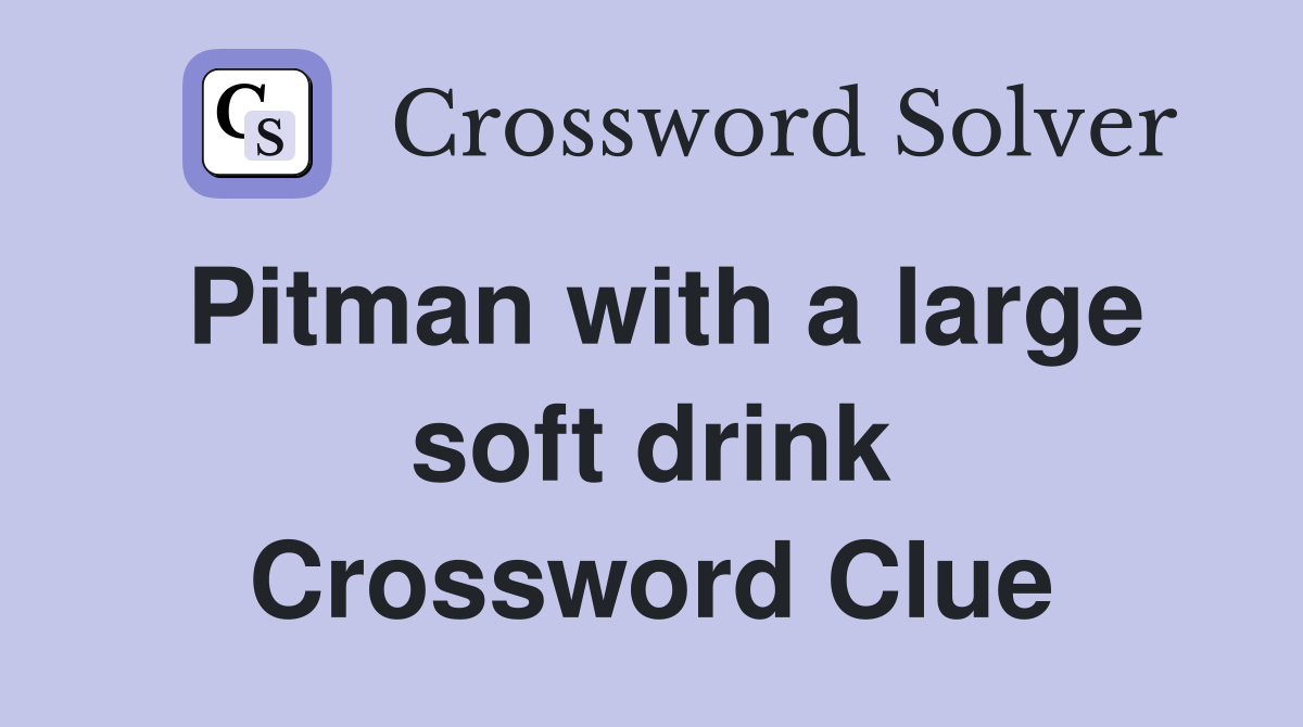Pitman with a large soft drink Crossword Clue