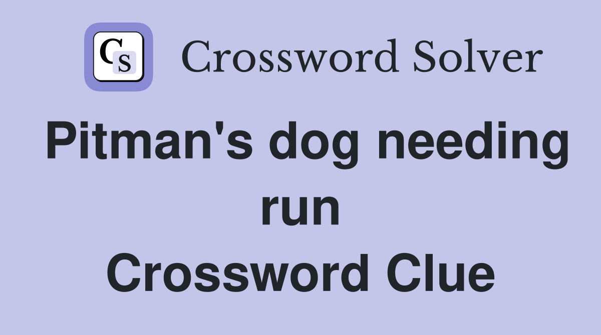 Pitman's dog needing run Crossword Clue