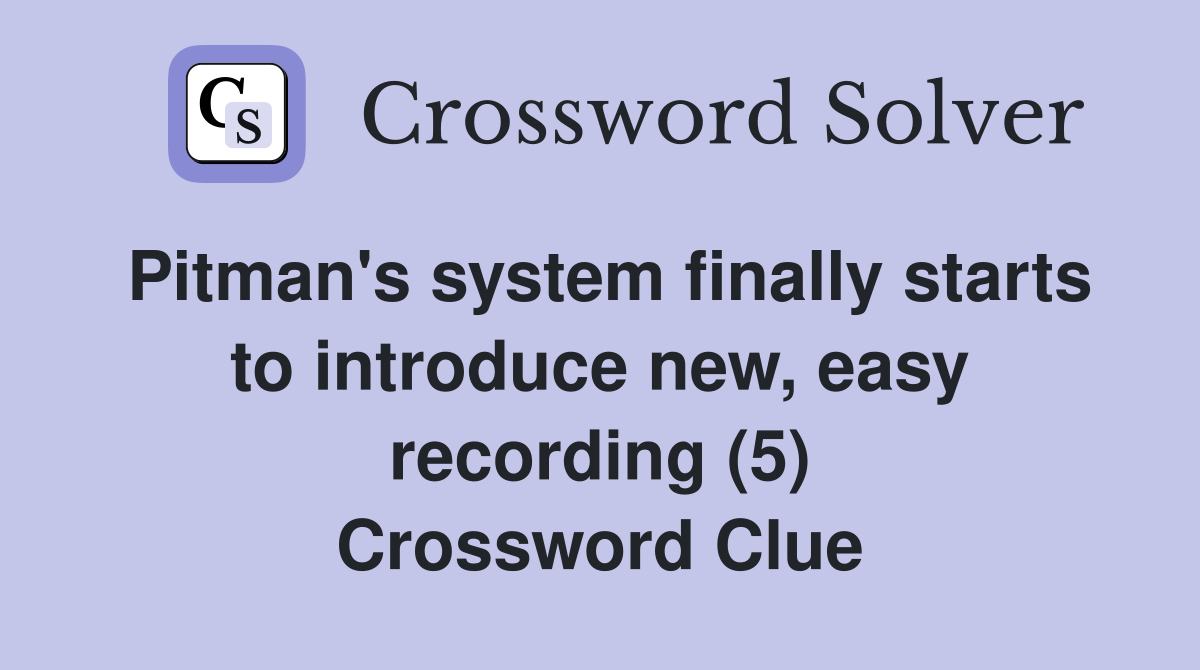 Pitman's system finally starts to introduce new, easy recording (5) Crossword Clue