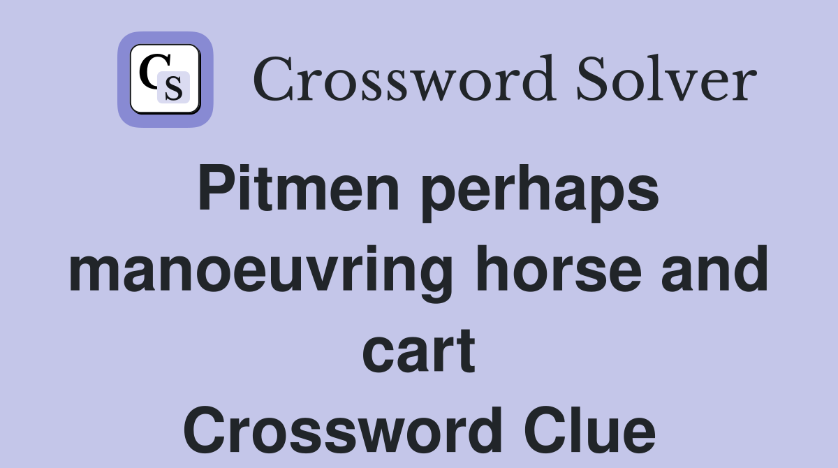 Pitmen perhaps manoeuvring horse and cart Crossword Clue