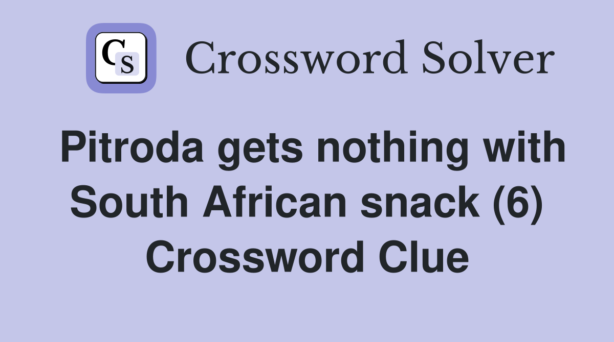 Pitroda gets nothing with South African snack (6) Crossword Clue