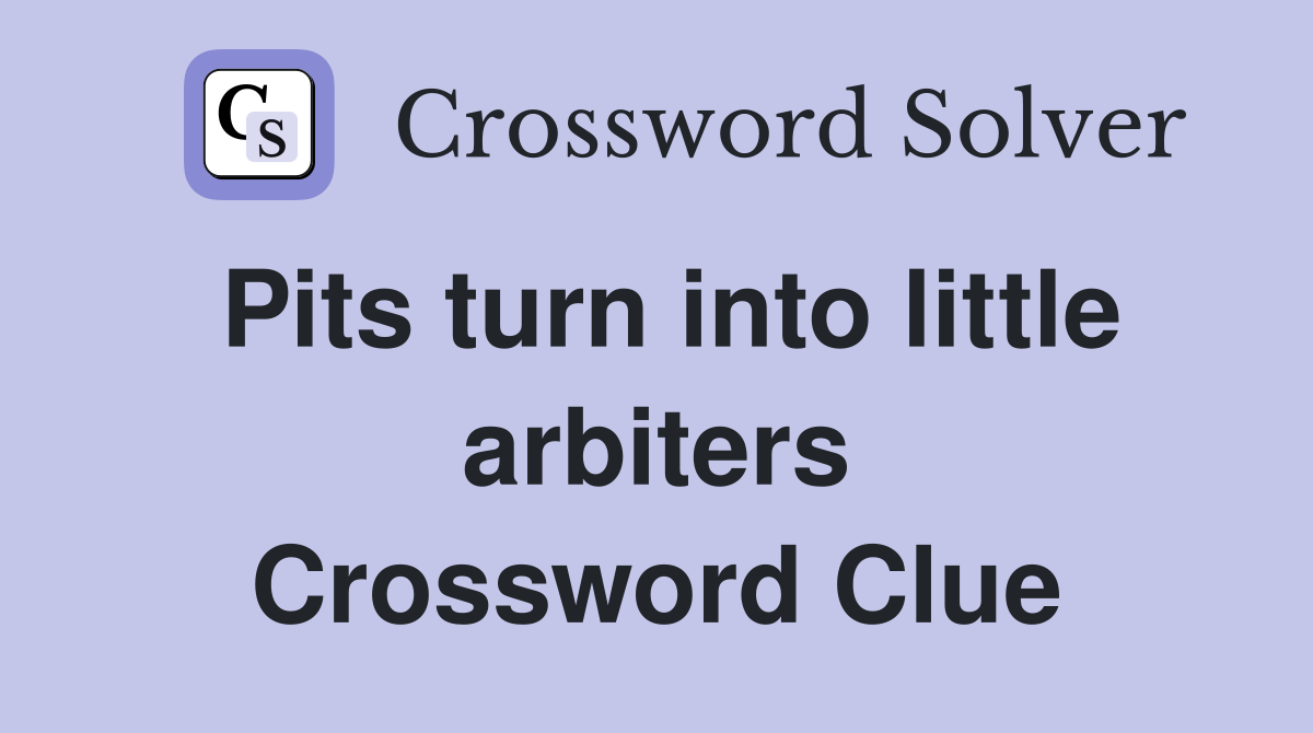 Pits turn into little arbiters Crossword Clue