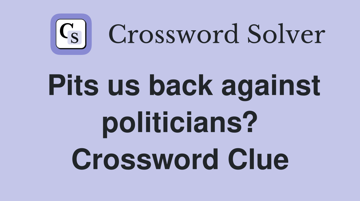 Pits us back against politicians? Crossword Clue