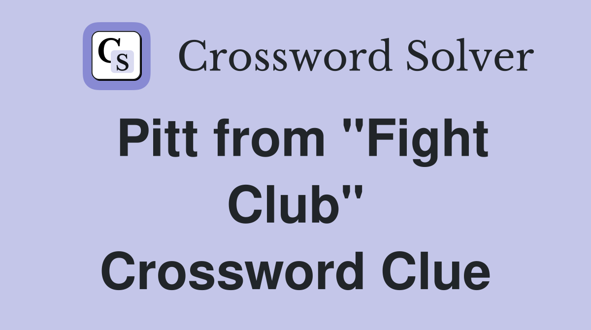 Pitt from "Fight Club" Crossword Clue