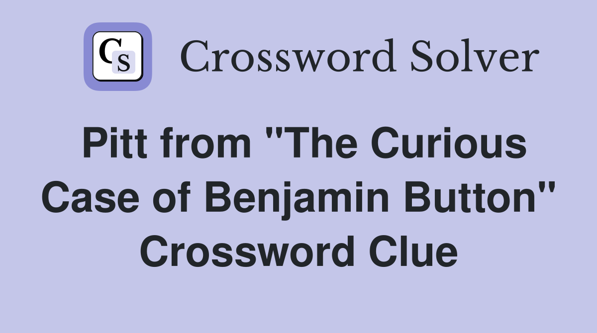 Pitt from "The Curious Case of Benjamin Button" Crossword Clue