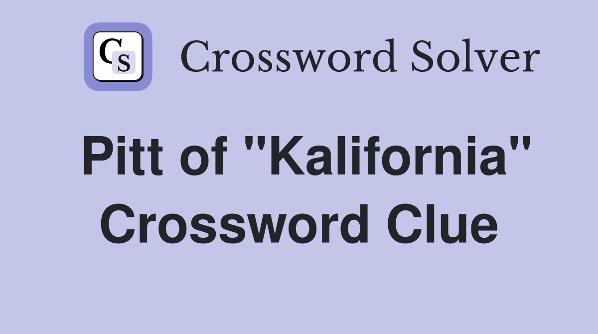 Pitt of "Kalifornia" Crossword Clue