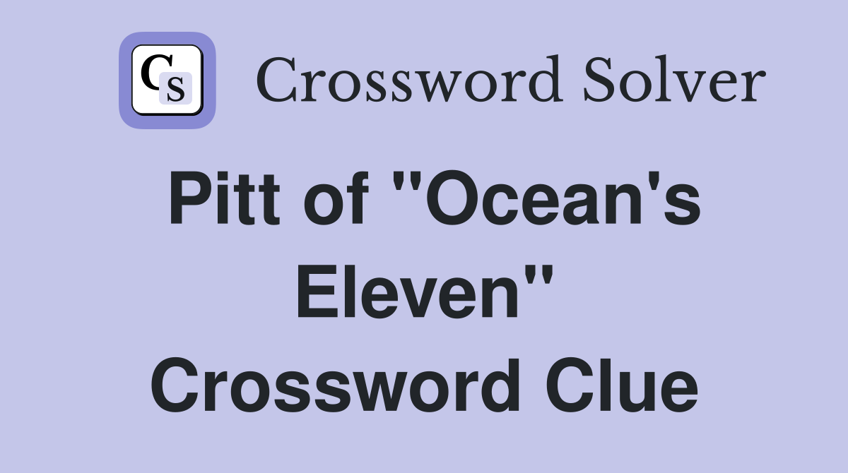 Pitt of "Ocean's Eleven" Crossword Clue