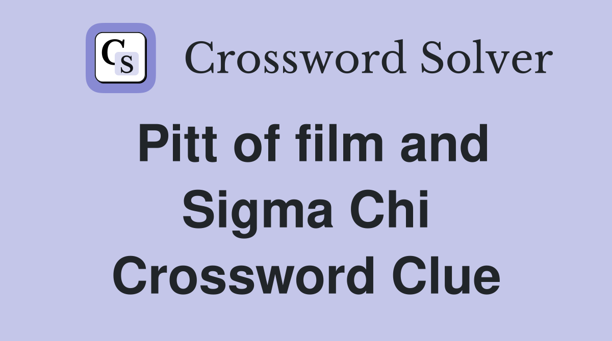 Pitt of film and Sigma Chi Crossword Clue
