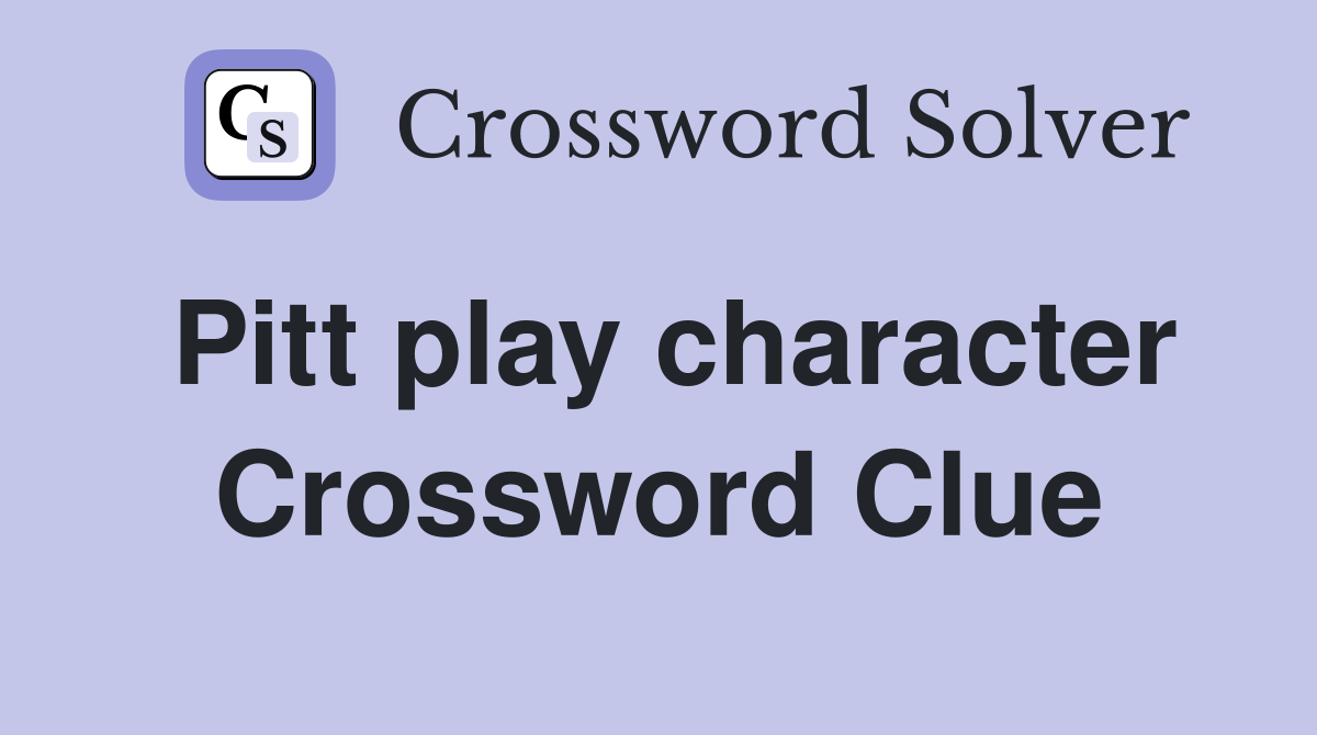 Pitt play character Crossword Clue