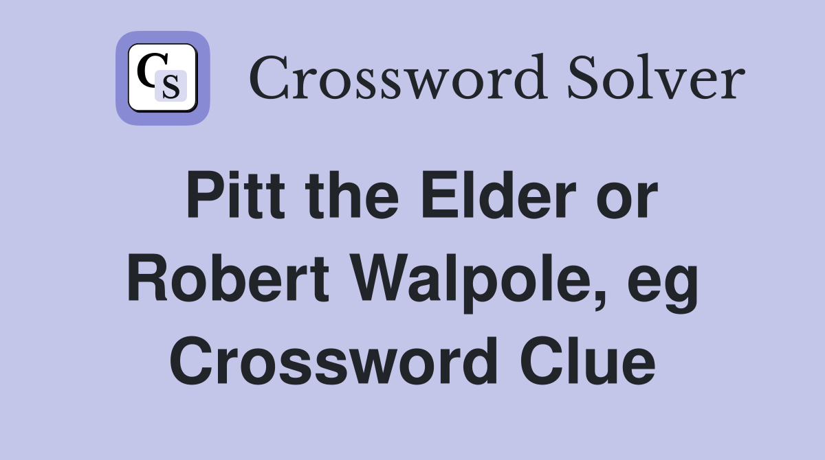 Pitt the Elder or Robert Walpole, eg Crossword Clue