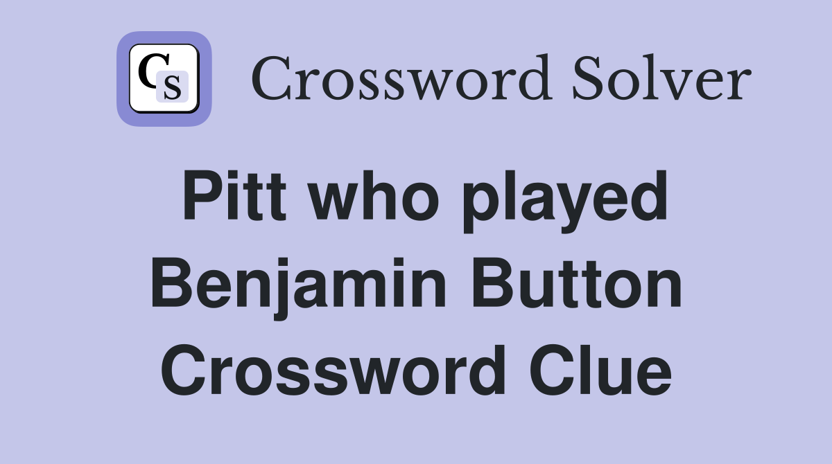 Pitt who played Benjamin Button Crossword Clue