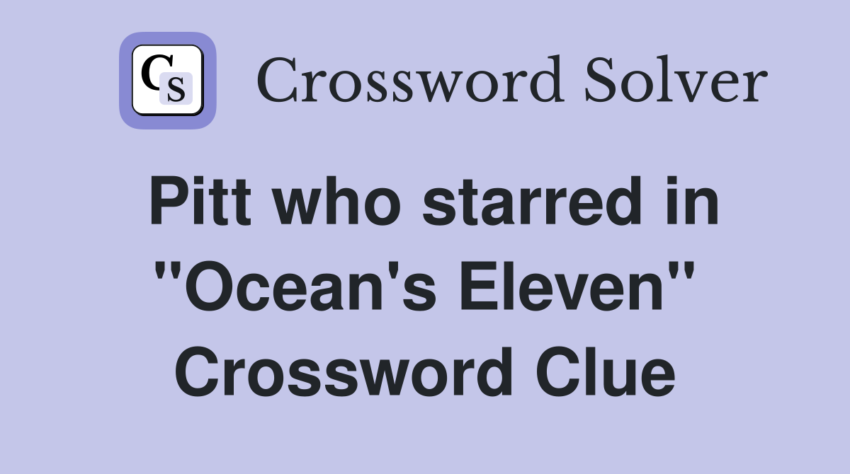 Pitt who starred in "Ocean's Eleven" Crossword Clue
