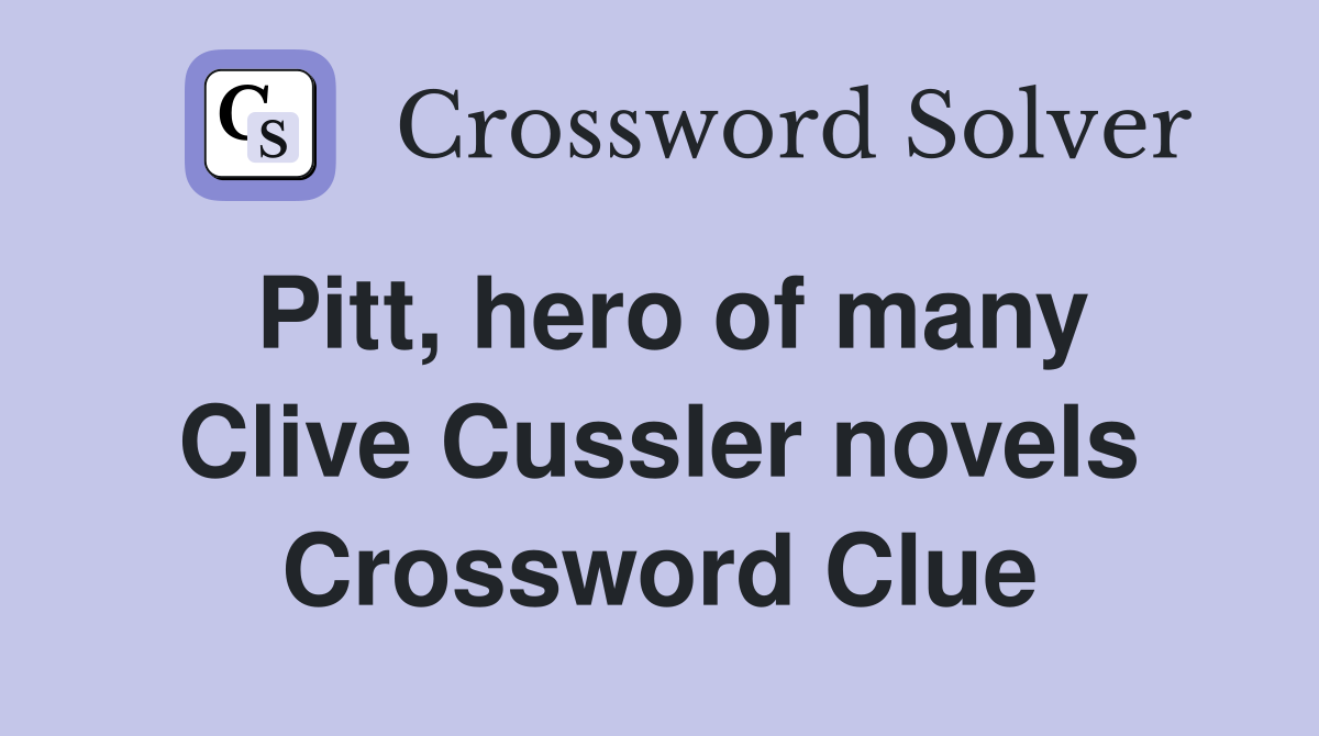 Pitt, hero of many Clive Cussler novels Crossword Clue